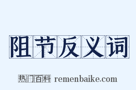 阻节反义词是什么意思的图片